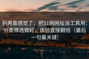 别再靠感觉了：把51网网址当工具用：分类筛选做好，体验直接翻倍（最后一句最关键）