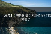 【紧急】51爆料科普：八卦背后9个隐藏信号