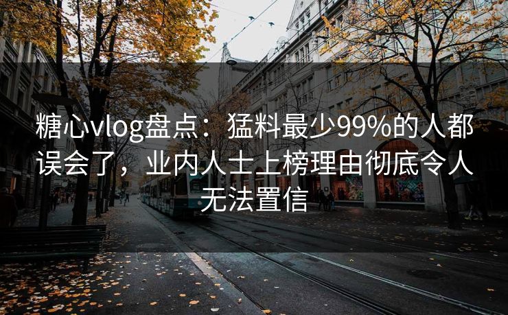 糖心vlog盘点:猛料最少99%的人都误会了,业内人士上榜理由彻底令人无法置信 糖心vlog盘点:猛料最少99%的人都误会了,业内人士上榜理由彻底令人无法置信